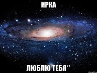 ирка люблю тебя**