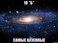 10 "б" самые ахуенные