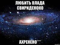 любить влада свириденоко ахренено***