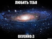 любить тебя охуенно:3