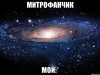 митрофанчик мой:*