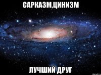 сарказм,цинизм лучший друг