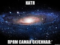 катя прям самая охуенная:*