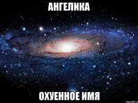 ангелика охуенное имя