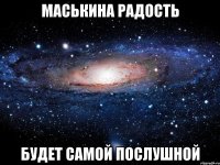 маськина радость будет самой послушной