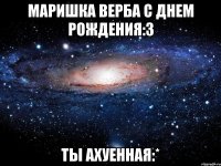 маришка верба с днем рождения:3 ты ахуенная:*