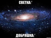 светка:* добряшка:*