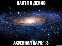 настя и денис ахуенная пара:* :3