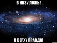 в низу ложь! в верху правда!