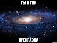 ты и так прекрасна