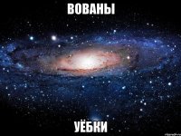 вованы уёбки