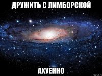 дружить с лимборской ахуенно