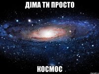 діма ти просто космос