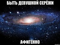 быть девушкой серёжи афигенно