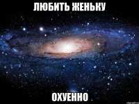 любить женьку охуенно