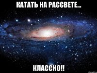 катать на рассвете... классно!!