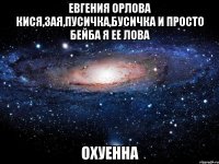 евгения орлова кися,зая,пусичка,бусичка и просто бейба я ее лова охуенна