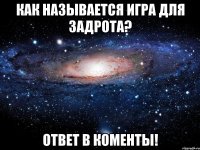 как называется игра для задрота? ответ в коменты!