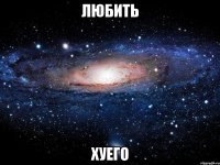 любить хуего