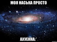 моя наська просто ахуенна:*