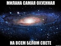 милана самая охуенная на всем белом свете