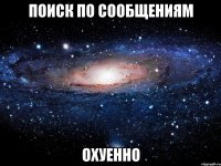 поиск по сообщениям охуенно