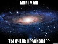 mari mari ты очень красивая^^