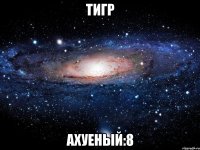 тигр ахуеный:8