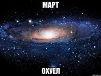 март охуел