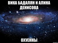 вика бадалян и алина денисова охуенны