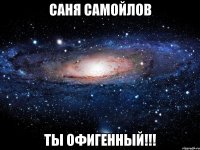 саня самойлов ты офигенный!!!