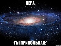 лера, ты прикольная:*