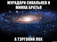 мурадари сивальнев и минка братья а тэргоний лох