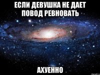 если девушка не дает повод ревновать ахуенно