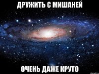 дружить с мишаней очень даже круто