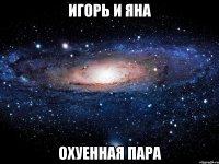 игорь и яна охуенная пара