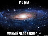 р о м а умный человек!!! ^_^