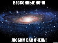 бессонные ночи любим вас очень!