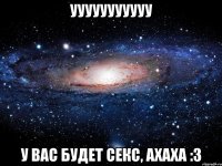 ууууууууууу у вас будет секс, ахаха :3