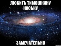 любить тимошкину наську замечательно