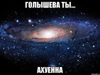 голышева ты... ахуенна