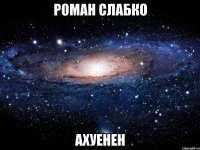 роман слабко ахуенен