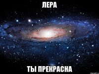 лера ты прекрасна