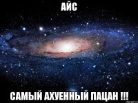 айс самый ахуенный пацан !!!