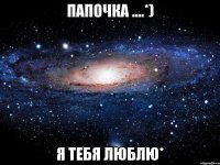 папочка ....*) я тебя люблю*