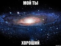 мой ты хороший