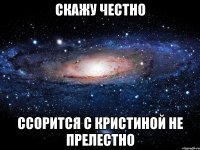 скажу честно ссорится с кристиной не прелестно