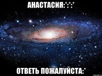 анастасия:*:*:* ответь пожалуйста:*