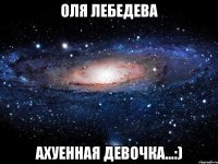 оля лебедева ахуенная девочка...:)