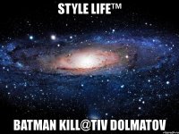 style life™ batman kill@tiv dolmatov